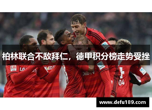 柏林联合不敌拜仁，德甲积分榜走势受挫