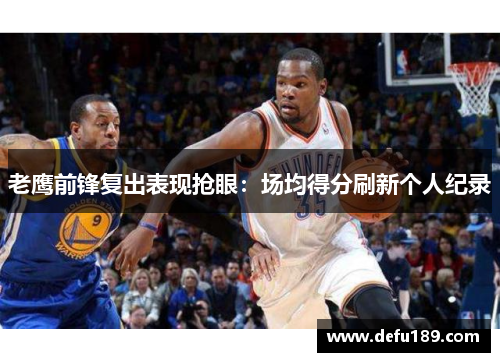 老鹰前锋复出表现抢眼：场均得分刷新个人纪录