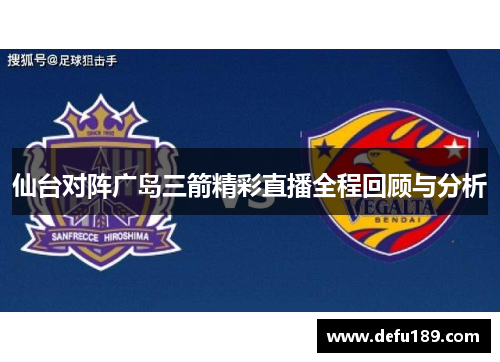 仙台对阵广岛三箭精彩直播全程回顾与分析