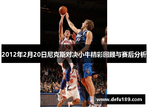 2012年2月20日尼克斯对决小牛精彩回顾与赛后分析