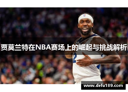 贾莫兰特在NBA赛场上的崛起与挑战解析