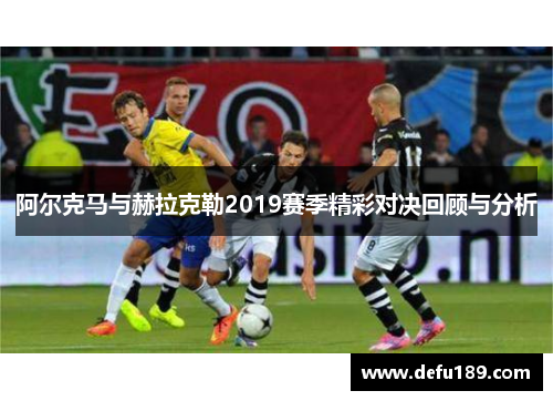 阿尔克马与赫拉克勒2019赛季精彩对决回顾与分析